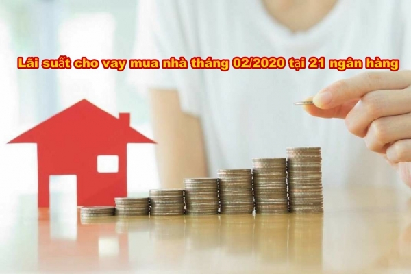 Bảng lãi suất cho vay mua nhà tháng 02/2020 tại 21 ngân hàng