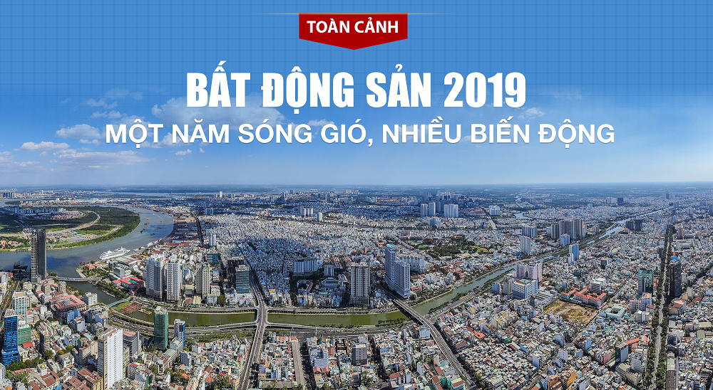 Toàn cảnh thị trường bất động sản 2019: Một năm sóng gió, nhiều biến động!